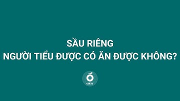 NGƯỜI TIỂU ĐƯỜNG CÓ ĂN ĐƯỢC SẦU RIÊNG KHÔNG?