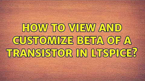 How to view and customize beta of a transistor in LTspice? (3 Solutions!!)