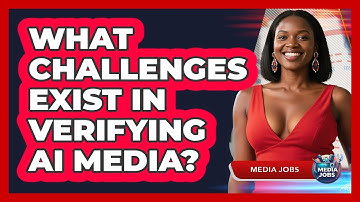 What Challenges Exist In Verifying AI Media? - Media Jobs