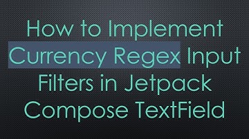 How to Implement Currency Regex Input Filters in Jetpack Compose TextField