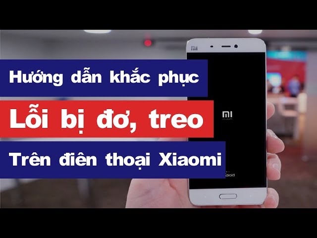 Hướng dẫn khắc phục lỗi điện thoại Xiaomi bị đơ, treo