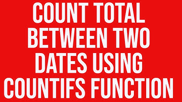 Count total between two dates using countifs function