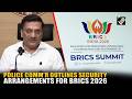 &ldquo;Detailed arrangements&rdquo; Police Spl Comm&rsquo;r Manish Agrawal on security preparedness for 18th BRICS