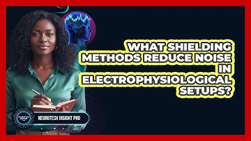 What Shielding Methods Reduce Noise In Electrophysiological Setups?