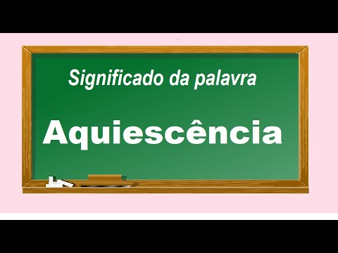 Vídeo: O que significa a palavra aquiescência?