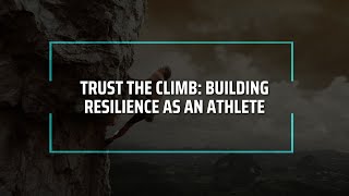 Trust the Climb: Building Resilience as an Athlete