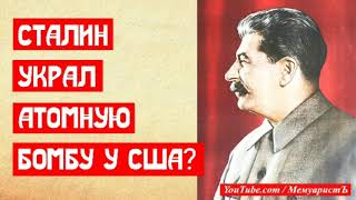 Сталин украл атомную бомбу у США