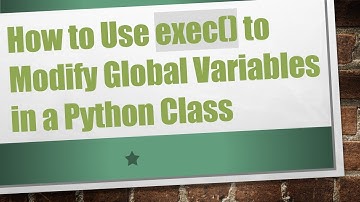 How to Use exec() to Modify Global Variables in a Python Class