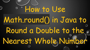 How to Use Math.round() in Java to Round a Double to the Nearest Whole Number