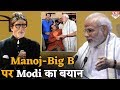 Modi ने Manoj - Amitabh को लेकर दिया बड़ा बयान कहा-  इनकी फिल्मों ने समाज को....