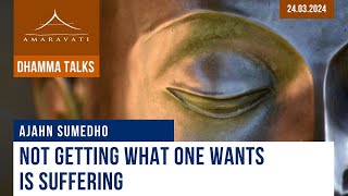 Not Getting What One Wants Is Suffering | Ajahn Sumedho | 24.03.2024
