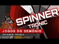 Spinner Tronic | JOGOS DO DEMÔNIO 07