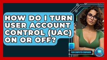 How Do I Turn User Account Control (UAC) On Or Off? - Your Computer Companion