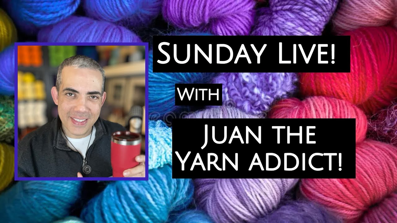 Sunday Live! with Juan The Yarn Addict!