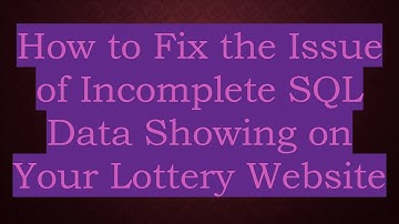 How to Fix the Issue of Incomplete SQL Data Showing on Your Lottery Website