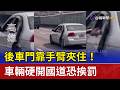 後車門靠手臂夾住！ 車輛硬開國道恐挨罰