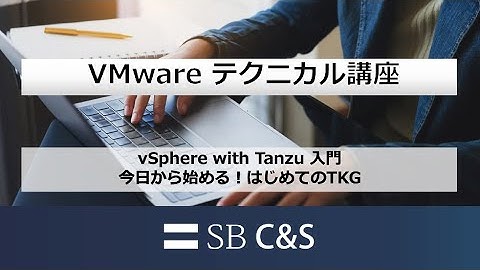 vSphere with Tanzu 入門（今日から始める！はじめてのTKG）【VMware テクニカル講座】