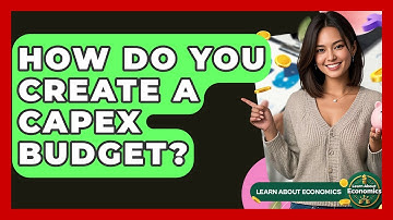 How Do You Create A CAPEX Budget? - Learn About Economics