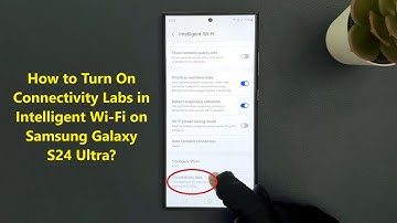 How to Turn On Connectivity Labs in Intelligent Wi-Fi on Samsung Galaxy S24 Ultra?
