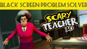 Solve "Scary teacher 3D"  black screen problem in Android and IOS