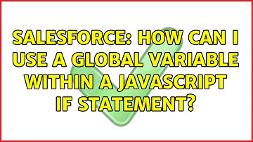 Salesforce: How can I use a global variable within a javascript if statement? (3 Solutions!!)