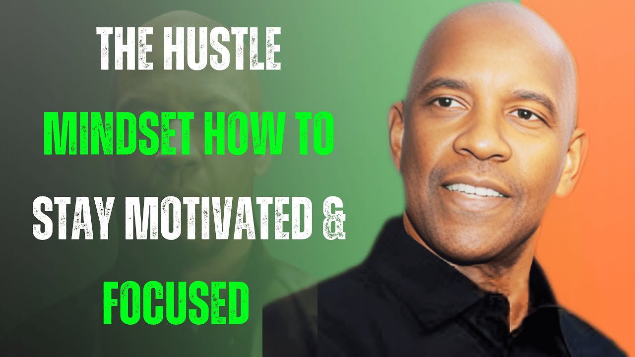 The Hustle Mindset How to Stay Motivated & Focused | DENZEL WASHINGTON ...