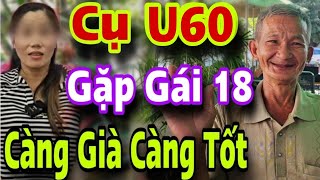 CÔ GÁI TRẺ Gặp ÔNG CỤ U80 Hốt Luôn Về Nhà CÀNG GIÀ CÀNG TỐT