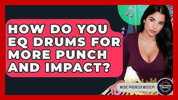 How Do You EQ Drums For More Punch And Impact? - Music Producer Mastery