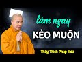 Lúc còn khỏe LÀM NGAY NHỮNG VIỆC NÀY kẻo ân hận muộn màng - Thầy Thích Pháp Hòa