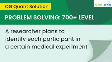 GMAT OG | PS07547: A researcher plans to identify each participant in a certain medical experiment