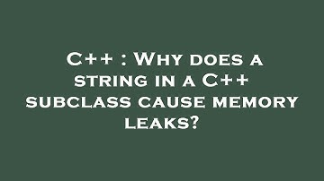 C++ : Why does a string in a C++ subclass cause memory leaks?