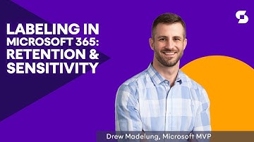 Labeling in Microsoft 365: Retention & Sensitivity - Drew Madelung