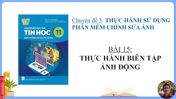 Tin Học 11 - Chuyên đề  Tin học ứng dụng - Bài 15: Thực hành biên tập ảnh động