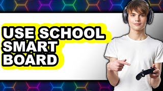 How to Use School Smart Board - Full Guide