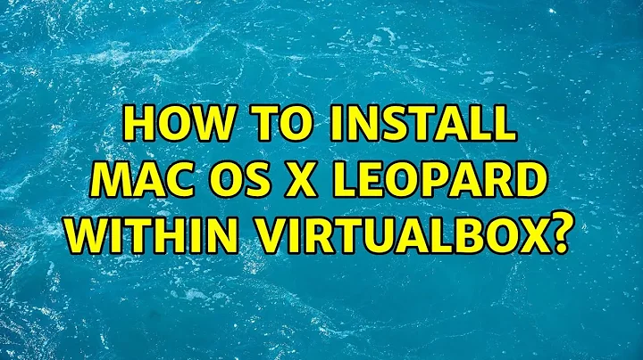 How to install Mac OS X Leopard within VirtualBox?