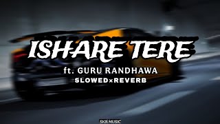Guru Randhawa - Ishare Tere (Slowed Reverb) | Me Tera Hi Deewana Ya | Dhawani Bhanushali | Skr Music