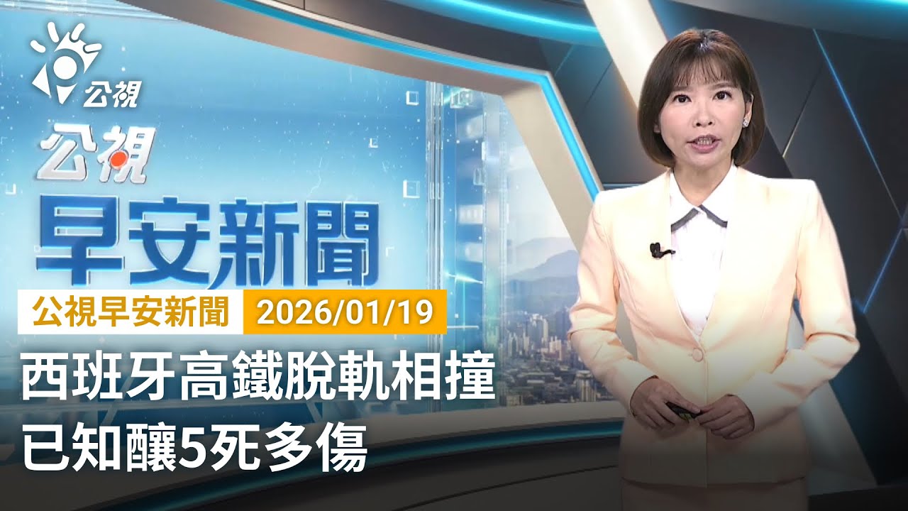 20260119  公視早安新聞 完整版（無網路版權內容除外）｜西班牙高鐵脫軌相撞 已知釀5死多傷