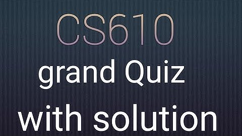 CS610 Grand Quiz 2020