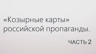 «Козырные карты» российской пропаганды. Часть 2 «Козырные карты» российской пропаганды. Часть 2