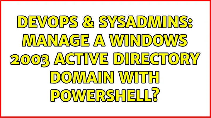 DevOps & SysAdmins: Manage a Windows 2003 Active Directory Domain with PowerShell?