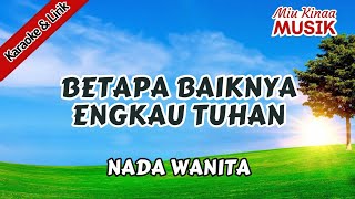 Download Lagu BETAPA BAIKNYA ENGKAU TUHAN - KARAOKE ROHANI - NADA WANITA DO=FIS MP3