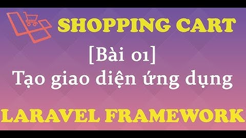 Xây dựng giỏ hàng Laravel [Shopping Cart]. Bài 1. Tạo giao diện ứng dụng.