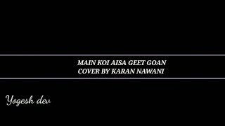Main Koi Aisa Geet Gaoon | Cover by Karan Nawali | Yogesh dev