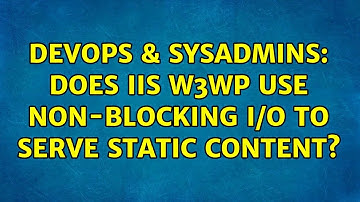 DevOps & SysAdmins: Does IIS W3WP use non-blocking I/O to serve static content?