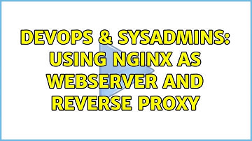 DevOps & SysAdmins: Using Nginx as Webserver and Reverse proxy