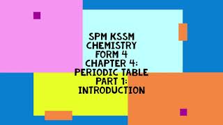 SPM CHEMISTRY KSSM FORM 4 CHAPTER 4: THE PERIODIC TABLE OF ELEMENTS (PART 1: INTRODUCTION)