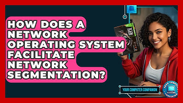 How Does A Network Operating System Facilitate Network Segmentation? - Your Computer Companion