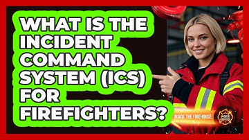 What Is The Incident Command System (ICS) For Firefighters? - Inside the Firehouse