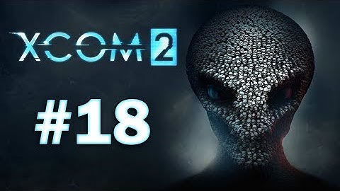 XCOM 2 - Playthrough Part 18 - BEWARE OF THE KILLZONE!