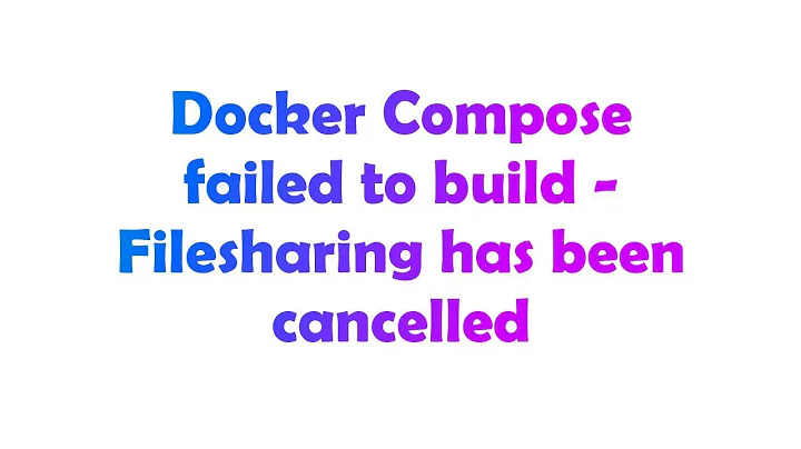 Docker Compose failed to build - Filesharing has been cancelled